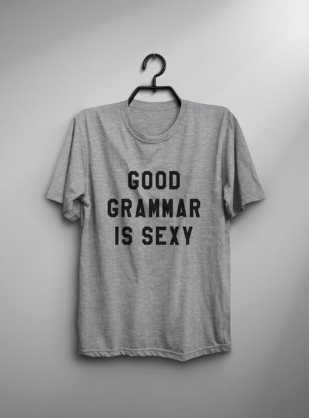 Good grammar is sexy tshirt womens graphic tee tumblr shirt with quotes hipster mens funny tshirts english teacher gift-C845 - Viva Shirt