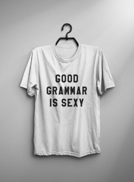 Good grammar is sexy tshirt womens graphic tee tumblr shirt with quotes hipster mens funny tshirts english teacher gift-C845 - Viva Shirt