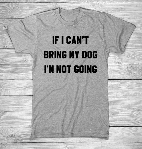 IF I CAN'T BRING MY DOG I'M NOT GOING Letter T-Shirt Crewneck Funny Casual t shirt Lover Gift TShirts Women/Men Tees Clothing - Viva Shirt