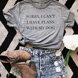 Sorry I Can't I Have Plans With My Dog women T-Shirt Dog Lover Gift Dog Mom tshirt Summer Cotton Cool female t shirt Femme tees - Viva Shirt